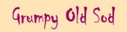 Grumpy old Sod